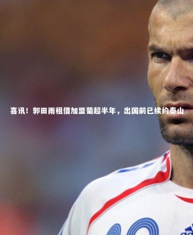 皇冠crown体育官网-喜讯！郭田雨租借加盟葡超半年，出国前已续约泰山