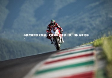 皇冠官方网-马德兴痛陈恒大弊病，无保利尼奥难求一胜，球队斗志何存？