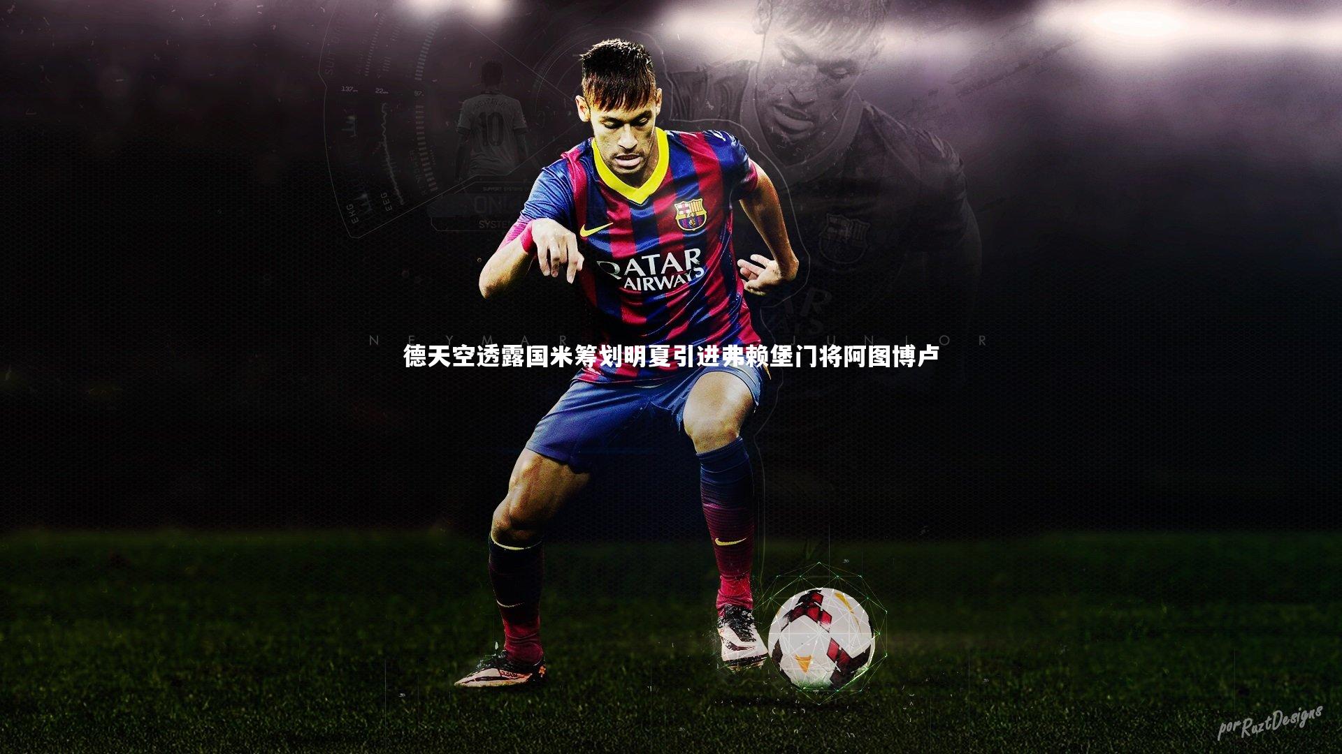 德天空透露国米筹划明夏引进弗赖堡门将阿图博卢