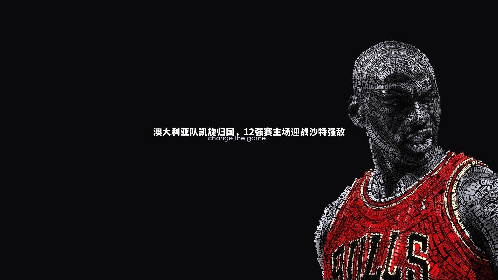 澳大利亚队凯旋归国，12强赛主场迎战沙特强敌